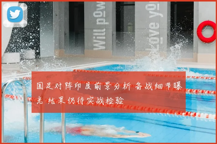 国足对阵印度前景分析 备战细节曝光 结果仍待实战检验