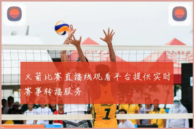 火箭比赛直播线观看平台提供实时赛事转播服务