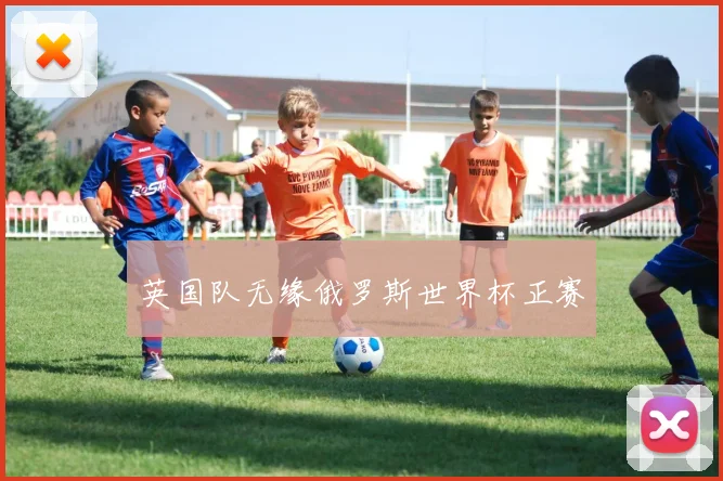 英国队无缘俄罗斯世界杯正赛